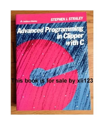 Advanced Programming in Clipper With C, Straley, Stephen J.; Karasek, David
