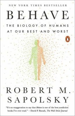 Behave : The Biology of Humans at Our Best and Worst Robert M. Sa