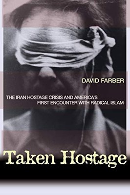 Taken Hostage: The Iran Hostage Crisis and America's First Encounter with Radic