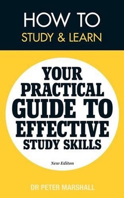 How to Study and Learn: Your Practical Guide to Effective Study Skills by Peter 