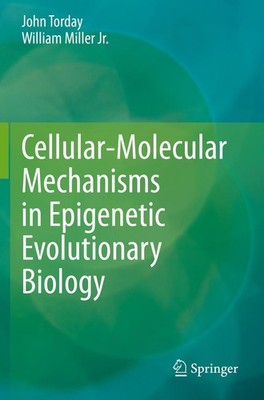 Cellular-Molecular Mechanisms in Epigenetic Evolutionary Biology John Torday