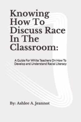 Knowing How To Discuss Race In The Classroom: A Guide For White Teachers On How