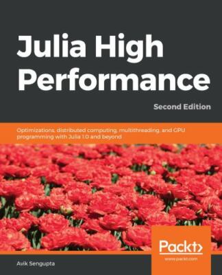 Julia High Performance: Optimizations, distributed computing, multithreading, an