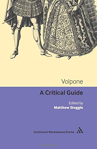 Volpone: A Critical Guide (Continuum Renaissance Drama) By Matthew Steggle