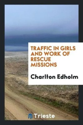 Charlton Edholm | Traffic in Girls and Work of Rescue Missions | Taschenbuch