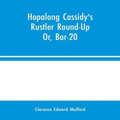Hopalong Cassidy's Rustler Round-Up Or Bar-20 Clarence Edward Mul