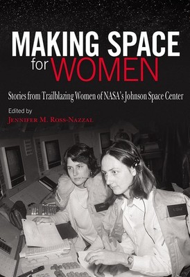Making Space for Women: Stories from Trailblazing Women of NASA s Johnson ...