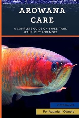 Arowana Care: A Complete Guide on Types, Tank Setup, Diet and More by Victoria V