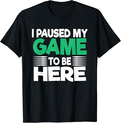 I Paused My Game to Be Here Graphic Novelty Funny Gift Unisex T-Shirt