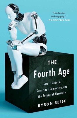 The Fourth Age: Smart Robots, Conscious Computers, and the Future of Humanity by