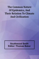 The Common Nature Of Epidemics, And Their Relation To Climate And Civilization