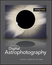 Digital Astrophotography : A Guide to Capturing the Cosmos Perfec