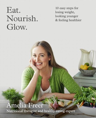 Eat. Nourish. Glow.: 10 Easy Steps for Losing Weight, Looking Younger & Feeling 