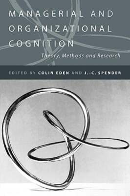 Managerial and Organizational Cognition: Theory, Methods and Research by Eden