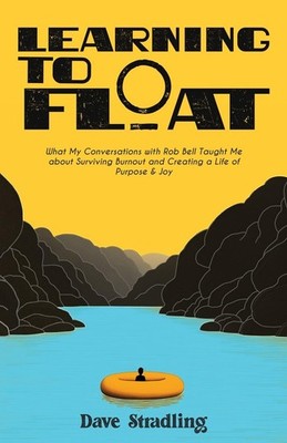 Learning to Float: What My Conversations with Rob Bell Taught Me about Survi...