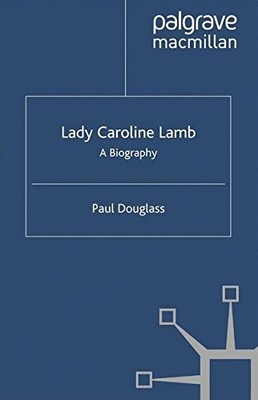 LADY CAROLINE LAMB: A BIOGRAPHY By P. Douglass **BRAND NEW**