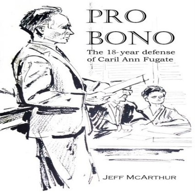 Pro Bono The 18-Year Defense of Caril Ann Fugate Jeff McArthur Pa