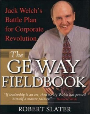 The GE Way Fieldbook : Jack Welch's Battle Plan for Corporate Rev