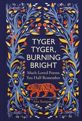 Tyger Tyger, Burning Bright: Much-Loved Poems You Half-Remember by Ana Sampson H