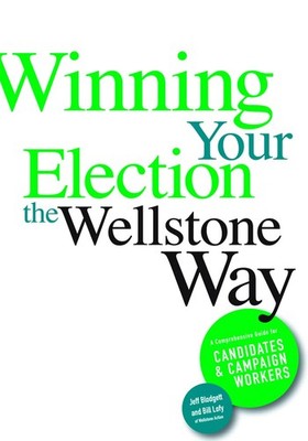 Winning Your Election the Wellstone Way: A Comprehensive Guide for Candidate...