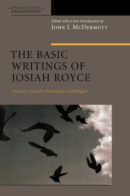The Basic Writings of Josiah Royce, Volume I Culture, Philosophy, and Religion