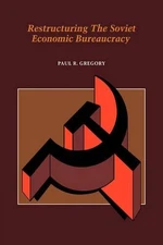 Restructuring the Soviet Economic Bureaucracy by Paul R. Gregory (English) Hardc