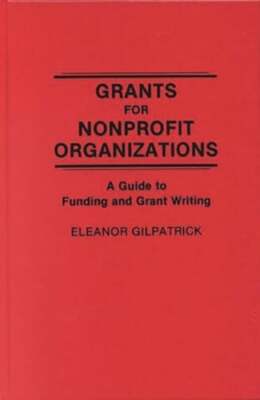 Grants for Nonprofit Organizations: A Guide to Funding and Grant Writing: New