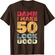 50 Year Old I Make 50 Look Good I 50th Birthday Unisex T-Shirt