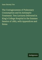 Isaac Burney Yeo | The Contagiousness Of Pulmonary Consumption And Its...