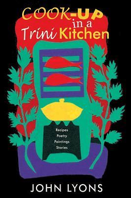 Cook-Up in a Trini Kitchen : Recipes, Poetry, Paintings, Stories by John ...