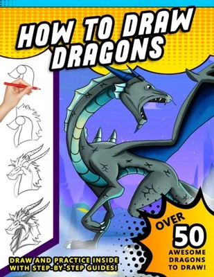 How To Draw Dragons: A Step by Step Drawing Book for Illustrating Fire Breat...