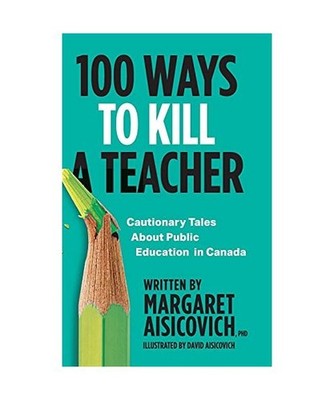 100 Ways to Kill a Teacher: Cautionary Tales About Public Education in Canada, M