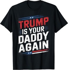 Trump 2024 Take America Back Trump Is Your Daddy Unisex T-Shirt