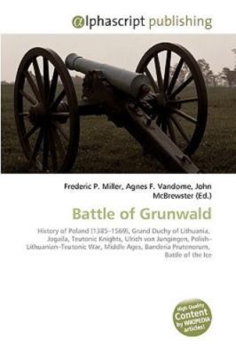 Battle of Grunwald by Agnes F. Vandome; Frederic P. Miller; John McBrewster