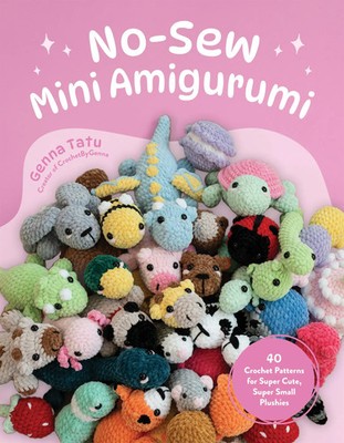 No-Sew Mini Amigurumi 40 Crochet Patterns for Super Cute, Super Small Plushies