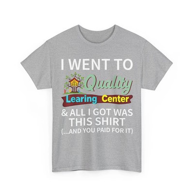 I Went to Quality Learning Center & All i got was This Shirt T-Shirt