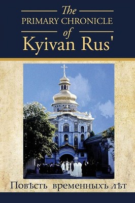 The PRIMARY CHRONICLE of Kyivan Rus': ПовЂсть временныхъ л...