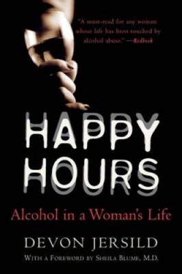 Happy Hours: Alcohol in a Woman's Life - Paperback By Jersild, Devon - GOOD
