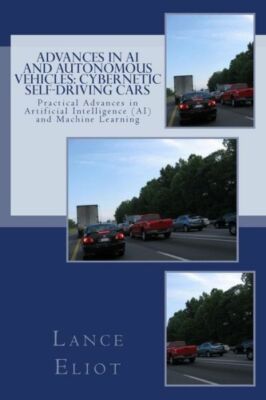 Advances In Ai And Autonomous Vehicles: Cybernetic Self-Driving Cars: Pract...