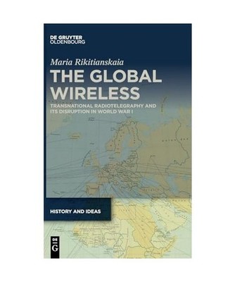 The Global Wireless: Transnational Radiotelegraphy and Its Disruption in World W