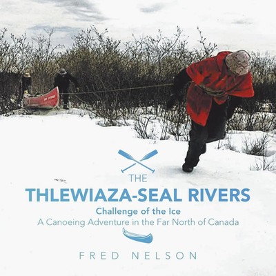 The Thlewiaza-Seal Rivers Challenge of the Ice Fred Nelson Taschenbuch Englisch