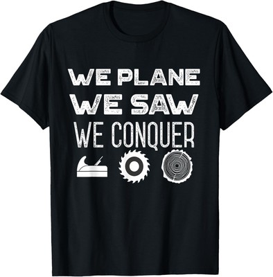 We Plane We Saw We Conquer Funny Woodworker Pun T-shirt