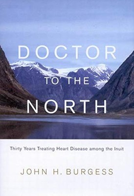 Doctor to the North: Thirty Years Treating Heart Disease among the Inuit (Vo...