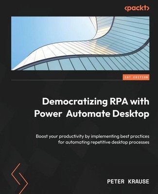 Democratizing RPA with Power Automate Desktop Peter Krause Taschenbuch Englisch