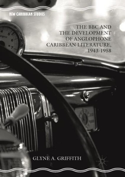 The BBC And The Development Of Anglophone Caribbean Literature, 1943-1958 Glyne-image