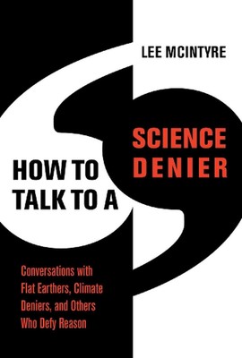 How to Talk to a Science Denier: Conversations with Flat Earthers, Climate Denie
