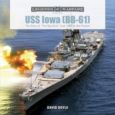 USS Iowa (BB-61): The Story of ''The Big Stick'' from 1... by David Doyle Hardback