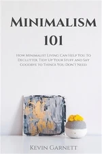 Minimalism 101: How Minimalist Living Can Help You To Declutter, Tidy Up Your St