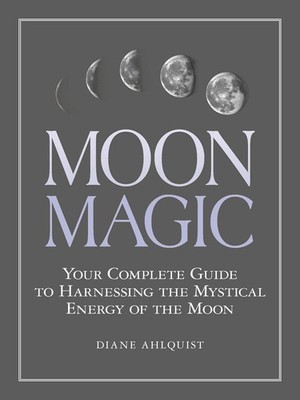 Moon Magic: Your Complete Guide to Harnessing the Mystical Energy of the Moon (M