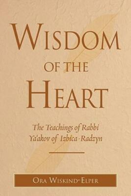 Wisdom Of The Heart: The Teachings Of Rabbi Ya'akov Of Izbica-Radzyn
